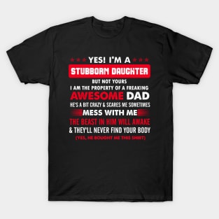 Yes I'm a stubborn daughter But not yours I'm the propriety of awesome freaking dad T-Shirt